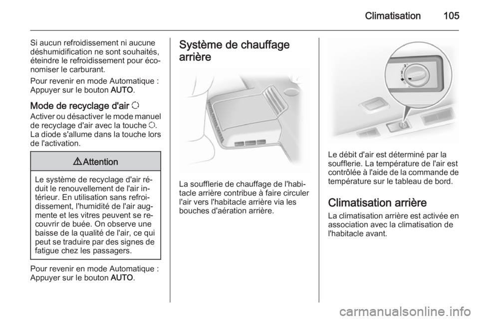 OPEL VIVARO B 2014.5 Manuel dutilisation (in French) Climatisation105
Si aucun refroidissement ni aucune
déshumidification ne sont souhaités,
éteindre le refroidissement pour éco‐
nomiser le carburant.
Pour revenir en mode Automatique :
Appuyer su OPEL VIVARO B 2014.5 Manuel dutilisation (in French) Climatisation105
Si aucun refroidissement ni aucune
déshumidification ne sont souhaités,
éteindre le refroidissement pour éco‐
nomiser le carburant.
Pour revenir en mode Automatique :
Appuyer su