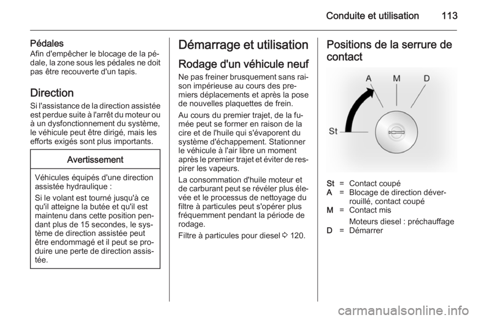 OPEL VIVARO B 2014.5 Manuel dutilisation (in French) Conduite et utilisation113
PédalesAfin d'empêcher le blocage de la pé‐
dale, la zone sous les pédales ne doit
pas être recouverte d'un tapis.
DirectionSi l'assistance de la directio OPEL VIVARO B 2014.5 Manuel dutilisation (in French) Conduite et utilisation113
PédalesAfin d'empêcher le blocage de la pé‐
dale, la zone sous les pédales ne doit
pas être recouverte d'un tapis.
DirectionSi l'assistance de la directio