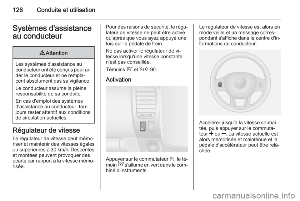 OPEL VIVARO B 2014.5 Manuel dutilisation (in French) 126Conduite et utilisationSystèmes d'assistance
au conducteur9 Attention
Les systèmes d'assistance au
conducteur ont été conçus pour ai‐ der le conducteur et ne rempla‐
cent absolumen OPEL VIVARO B 2014.5 Manuel dutilisation (in French) 126Conduite et utilisationSystèmes d'assistance
au conducteur9 Attention
Les systèmes d'assistance au
conducteur ont été conçus pour ai‐ der le conducteur et ne rempla‐
cent absolumen