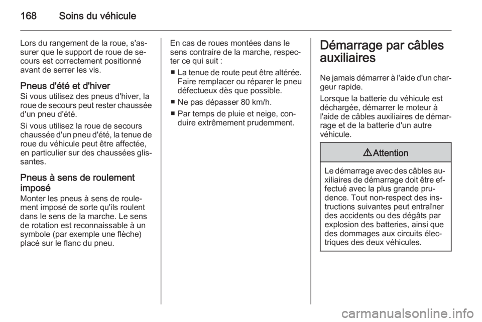 OPEL VIVARO B 2014.5 Manuel dutilisation (in French) 168Soins du véhicule
Lors du rangement de la roue, s'as‐
surer que le support de roue de se‐
cours est correctement positionné
avant de serrer les vis.
Pneus d'été et d'hiver Si vo OPEL VIVARO B 2014.5 Manuel dutilisation (in French) 168Soins du véhicule
Lors du rangement de la roue, s'as‐
surer que le support de roue de se‐
cours est correctement positionné
avant de serrer les vis.
Pneus d'été et d'hiver Si vo