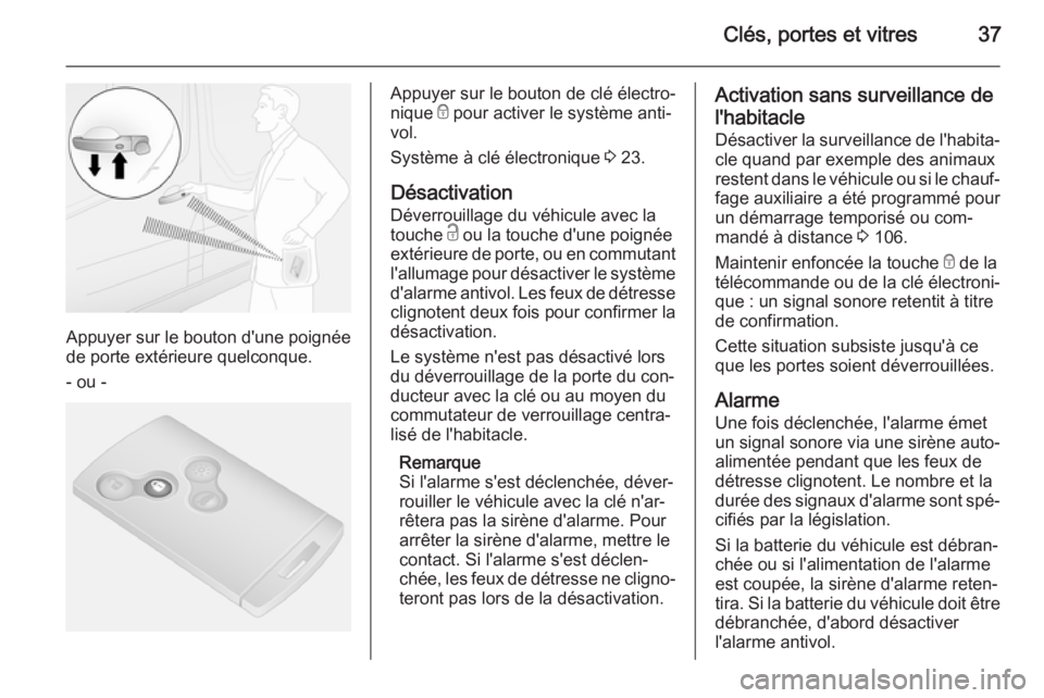 OPEL VIVARO B 2014.5 Manuel dutilisation (in French) Clés, portes et vitres37
Appuyer sur le bouton d'une poignée
de porte extérieure quelconque.
- ou -
Appuyer sur le bouton de clé électro‐
nique e pour activer le système anti‐
vol.
Syst OPEL VIVARO B 2014.5 Manuel dutilisation (in French) Clés, portes et vitres37
Appuyer sur le bouton d'une poignée
de porte extérieure quelconque.
- ou -
Appuyer sur le bouton de clé électro‐
nique e pour activer le système anti‐
vol.
Syst