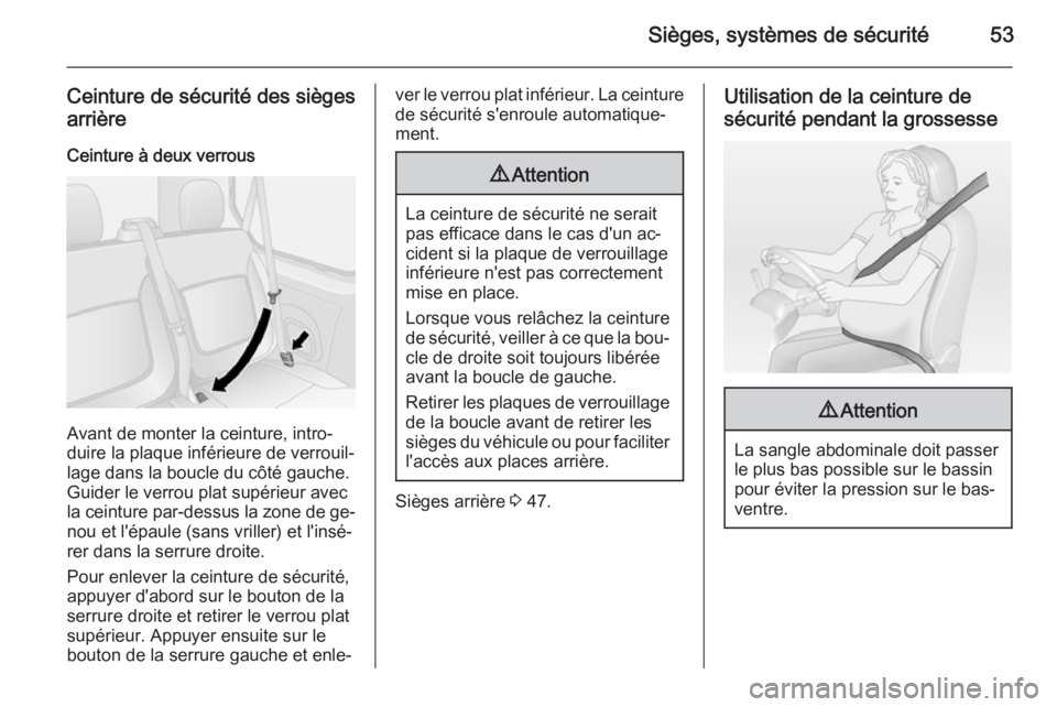 OPEL VIVARO B 2014.5 Manuel dutilisation (in French) Sièges, systèmes de sécurité53
Ceinture de sécurité des sièges
arrière
Ceinture à deux verrous
Avant de monter la ceinture, intro‐
duire la plaque inférieure de verrouil‐
lage dans la bo OPEL VIVARO B 2014.5 Manuel dutilisation (in French) Sièges, systèmes de sécurité53
Ceinture de sécurité des sièges
arrière
Ceinture à deux verrous
Avant de monter la ceinture, intro‐
duire la plaque inférieure de verrouil‐
lage dans la bo