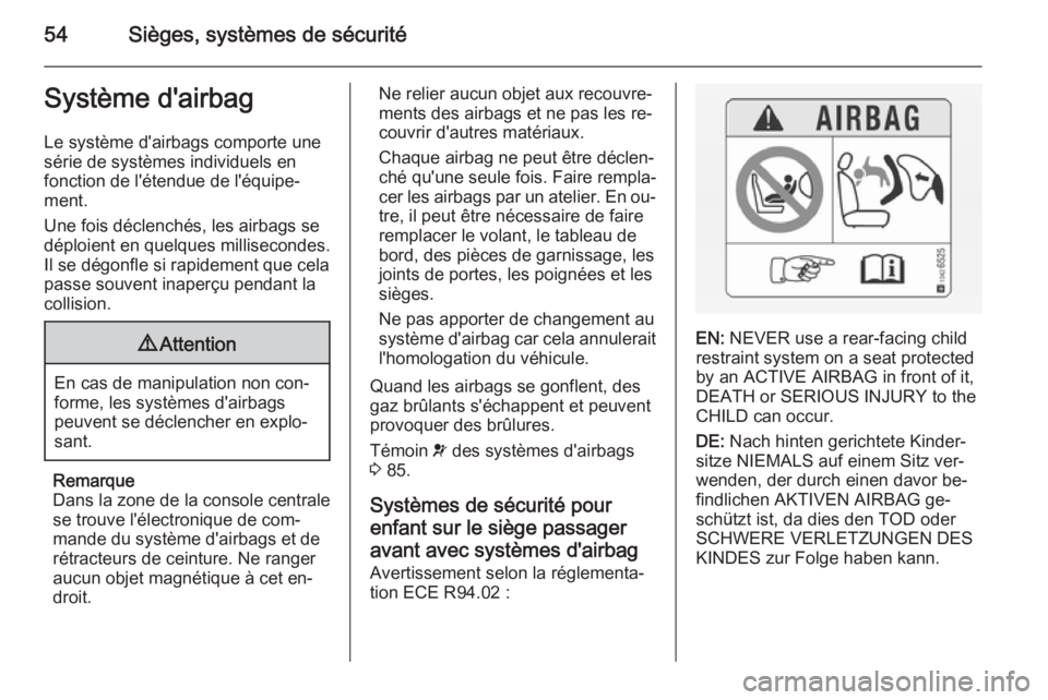 OPEL VIVARO B 2014.5  Manuel dutilisation (in French) 54Sièges, systèmes de sécuritéSystème d'airbag
Le système d'airbags comporte une série de systèmes individuels en
fonction de l'étendue de l'équipe‐
ment.
Une fois déclenc
