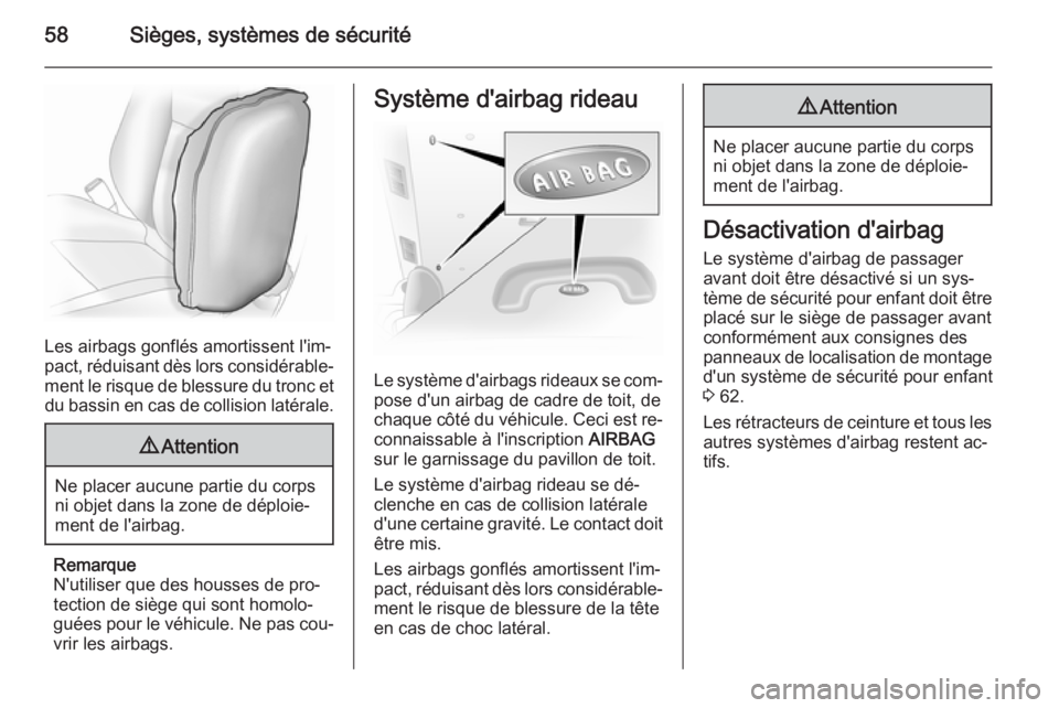 OPEL VIVARO B 2014.5  Manuel dutilisation (in French) 58Sièges, systèmes de sécurité
Les airbags gonflés amortissent l'im‐
pact, réduisant dès lors considérable‐
ment le risque de blessure du tronc et du bassin en cas de collision latéra
