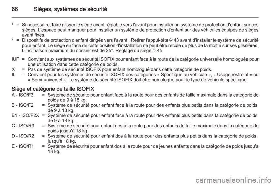 OPEL VIVARO B 2014.5 Manuel dutilisation (in French) 66Sièges, systèmes de sécurité
1=Si nécessaire, faire glisser le siège avant réglable vers l'avant pour installer un système de protection d'enfant sur ces
sièges. L'espace peut m OPEL VIVARO B 2014.5 Manuel dutilisation (in French) 66Sièges, systèmes de sécurité
1=Si nécessaire, faire glisser le siège avant réglable vers l'avant pour installer un système de protection d'enfant sur ces
sièges. L'espace peut m