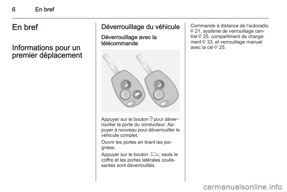 OPEL VIVARO B 2014.5  Manuel dutilisation (in French) 6En brefEn bref
Informations pour un
premier déplacementDéverrouillage du véhicule
Déverrouillage avec la
télécommande
Appuyer sur le bouton  c pour déver‐
rouiller la porte du conducteur. Ap