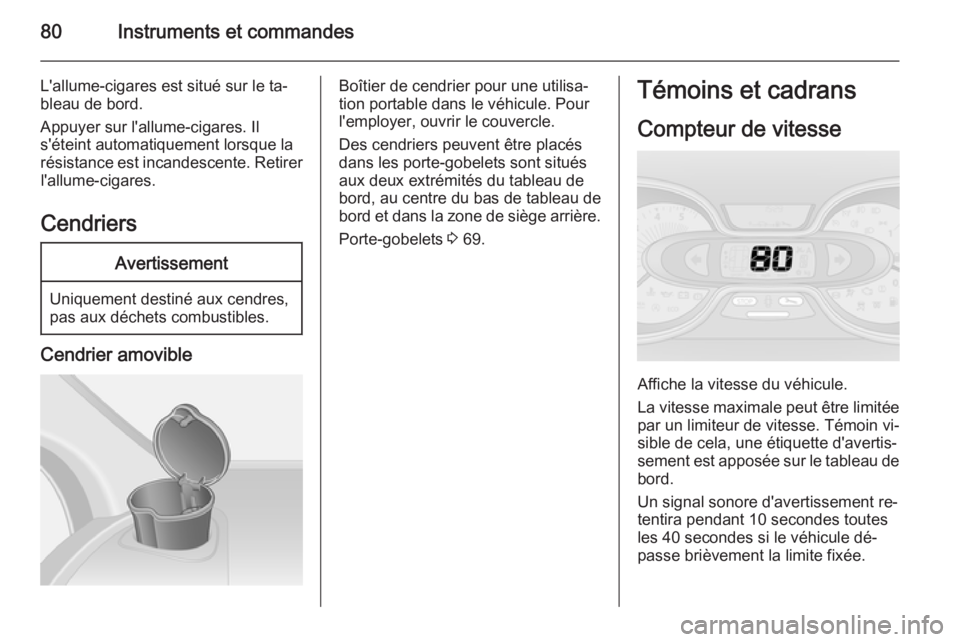OPEL VIVARO B 2014.5 Manuel dutilisation (in French) 80Instruments et commandes
L'allume-cigares est situé sur le ta‐
bleau de bord.
Appuyer sur l'allume-cigares. Il
s'éteint automatiquement lorsque la
résistance est incandescente. Reti OPEL VIVARO B 2014.5 Manuel dutilisation (in French) 80Instruments et commandes
L'allume-cigares est situé sur le ta‐
bleau de bord.
Appuyer sur l'allume-cigares. Il
s'éteint automatiquement lorsque la
résistance est incandescente. Reti