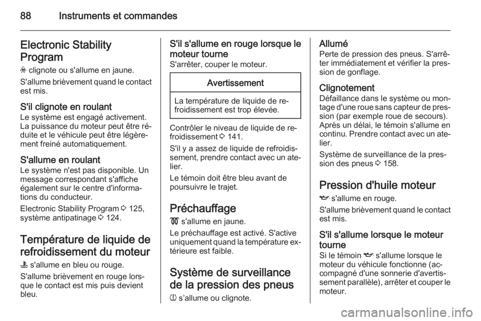 OPEL VIVARO B 2014.5 Manuel dutilisation (in French) 88Instruments et commandesElectronic Stability
Program
v clignote ou s'allume en jaune.
S'allume brièvement quand le contact
est mis.
S'il clignote en roulant Le système est engagé act OPEL VIVARO B 2014.5 Manuel dutilisation (in French) 88Instruments et commandesElectronic Stability
Program
v clignote ou s'allume en jaune.
S'allume brièvement quand le contact
est mis.
S'il clignote en roulant Le système est engagé act