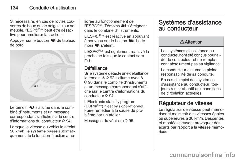 OPEL VIVARO B 2015.5 Manuel dutilisation (in French) 134Conduite et utilisation
Si nécessaire, en cas de routes cou‐
vertes de boue ou de neige ou sur sol
meuble, l'ESP® Plus
peut être désac‐
tivé pour améliorer la traction :
Appuyer sur OPEL VIVARO B 2015.5 Manuel dutilisation (in French) 134Conduite et utilisation
Si nécessaire, en cas de routes cou‐
vertes de boue ou de neige ou sur sol
meuble, l'ESP® Plus
peut être désac‐
tivé pour améliorer la traction :
Appuyer sur