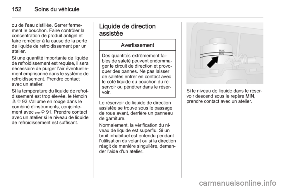 OPEL VIVARO B 2015.5  Manuel dutilisation (in French) 152Soins du véhicule
ou de l'eau distillée. Serrer ferme‐
ment le bouchon. Faire contrôler la
concentration de produit antigel et
faire remédier à la cause de la perte
de liquide de refroid