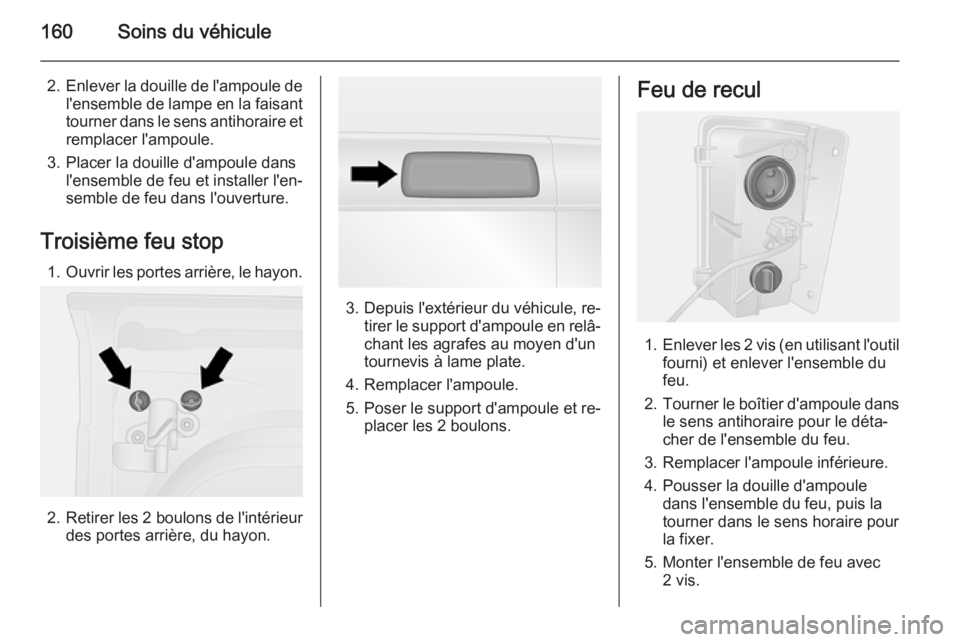 OPEL VIVARO B 2015.5  Manuel dutilisation (in French) 160Soins du véhicule
2.Enlever la douille de l'ampoule de
l'ensemble de lampe en la faisanttourner dans le sens antihoraire et remplacer l'ampoule.
3. Placer la douille d'ampoule dans