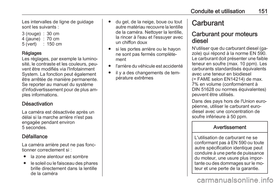 OPEL VIVARO B 2016 Manuel dutilisation (in French) Conduite et utilisation151Les intervalles de ligne de guidage
sont les suivants :3 (rouge):30 cm4 (jaune):70 cm5 (vert):150 cm
Réglages
Les réglages, par exemple la lumino‐
sité, le contraste et OPEL VIVARO B 2016 Manuel dutilisation (in French) Conduite et utilisation151Les intervalles de ligne de guidage
sont les suivants :3 (rouge):30 cm4 (jaune):70 cm5 (vert):150 cm
Réglages
Les réglages, par exemple la lumino‐
sité, le contraste et