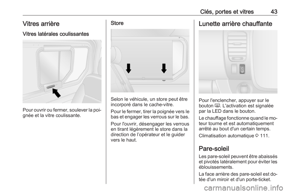 OPEL VIVARO B 2016  Manuel dutilisation (in French) Clés, portes et vitres43Vitres arrière
Vitres latérales coulissantes
Pour ouvrir ou fermer, soulever la poi‐ gnée et la vitre coulissante.
Store
Selon le véhicule, un store peut être
incorpor