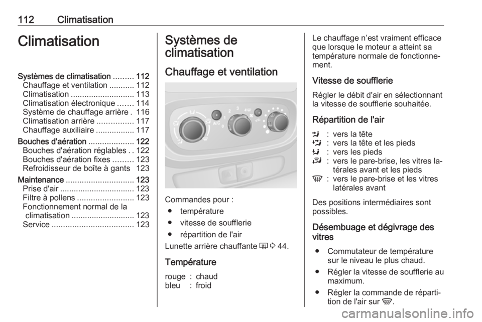 OPEL VIVARO B 2016.5 Manuel dutilisation (in French) 112ClimatisationClimatisationSystèmes de climatisation.........112
Chauffage et ventilation ...........112
Climatisation ............................ 113
Climatisation électronique .......114
Systè OPEL VIVARO B 2016.5 Manuel dutilisation (in French) 112ClimatisationClimatisationSystèmes de climatisation.........112
Chauffage et ventilation ...........112
Climatisation ............................ 113
Climatisation électronique .......114
Systè