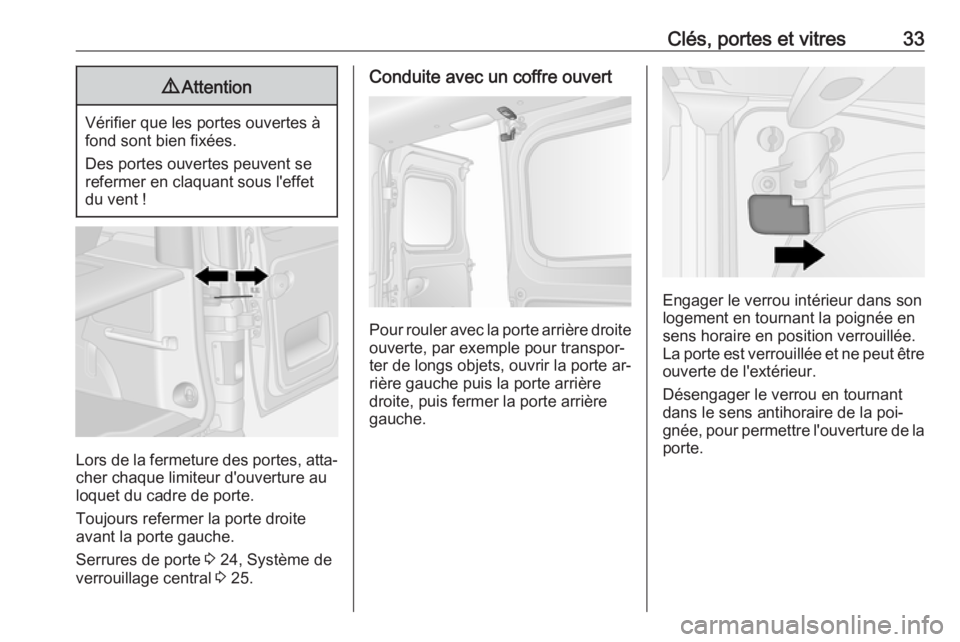 OPEL VIVARO B 2016.5 Manuel dutilisation (in French) Clés, portes et vitres339Attention
Vérifier que les portes ouvertes à
fond sont bien fixées.
Des portes ouvertes peuvent se
refermer en claquant sous l'effet
du vent !
Lors de la fermeture des OPEL VIVARO B 2016.5 Manuel dutilisation (in French) Clés, portes et vitres339Attention
Vérifier que les portes ouvertes à
fond sont bien fixées.
Des portes ouvertes peuvent se
refermer en claquant sous l'effet
du vent !
Lors de la fermeture des