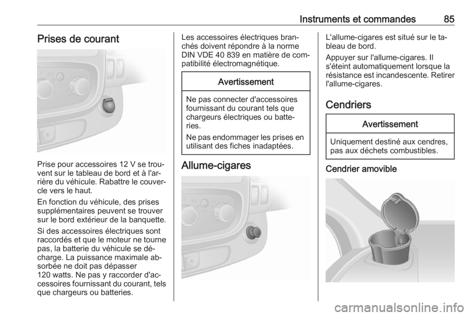 OPEL VIVARO B 2016.5 Manuel dutilisation (in French) Instruments et commandes85Prises de courant
Prise pour accessoires 12 V se trou‐vent sur le tableau de bord et à l'ar‐
rière du véhicule. Rabattre le couver‐
cle vers le haut.
En fonction OPEL VIVARO B 2016.5 Manuel dutilisation (in French) Instruments et commandes85Prises de courant
Prise pour accessoires 12 V se trou‐vent sur le tableau de bord et à l'ar‐
rière du véhicule. Rabattre le couver‐
cle vers le haut.
En fonction