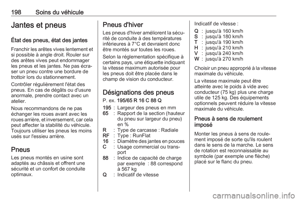 OPEL VIVARO B 2017.5  Manuel dutilisation (in French) 198Soins du véhiculeJantes et pneus
État des pneus, état des jantes Franchir les arêtes vives lentement et
si possible à angle droit. Rouler sur
des arêtes vives peut endommager
les pneus et les