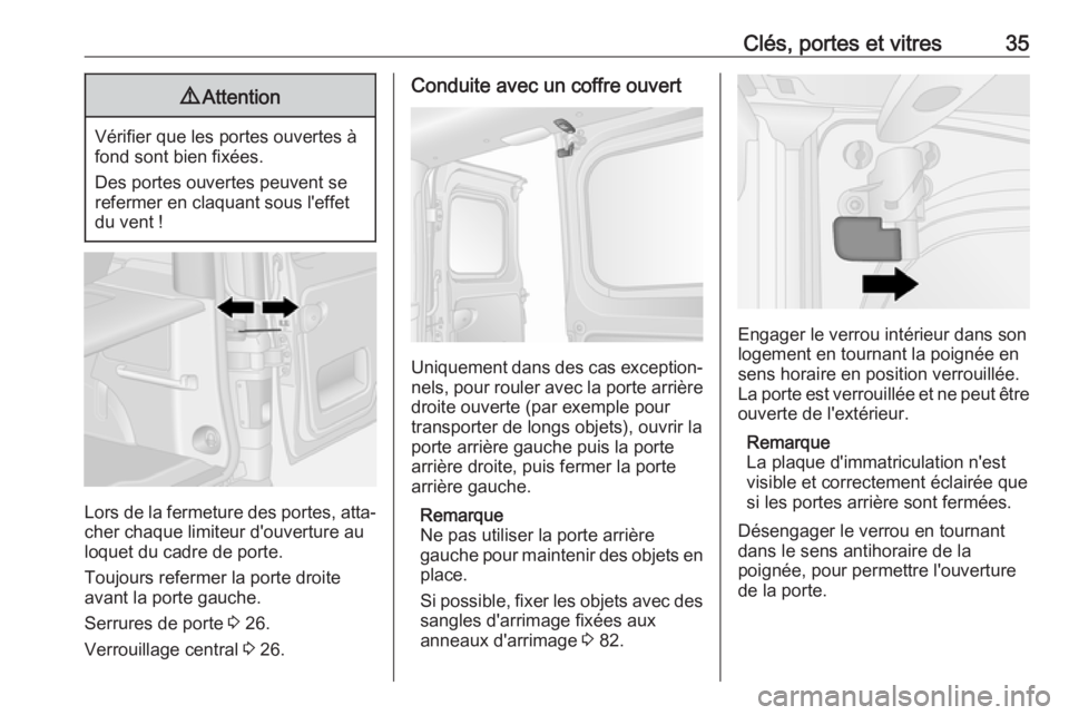OPEL VIVARO B 2018 Manuel dutilisation (in French) Clés, portes et vitres359Attention
Vérifier que les portes ouvertes à
fond sont bien fixées.
Des portes ouvertes peuvent se
refermer en claquant sous l'effet
du vent !
Lors de la fermeture des OPEL VIVARO B 2018 Manuel dutilisation (in French) Clés, portes et vitres359Attention
Vérifier que les portes ouvertes à
fond sont bien fixées.
Des portes ouvertes peuvent se
refermer en claquant sous l'effet
du vent !
Lors de la fermeture des