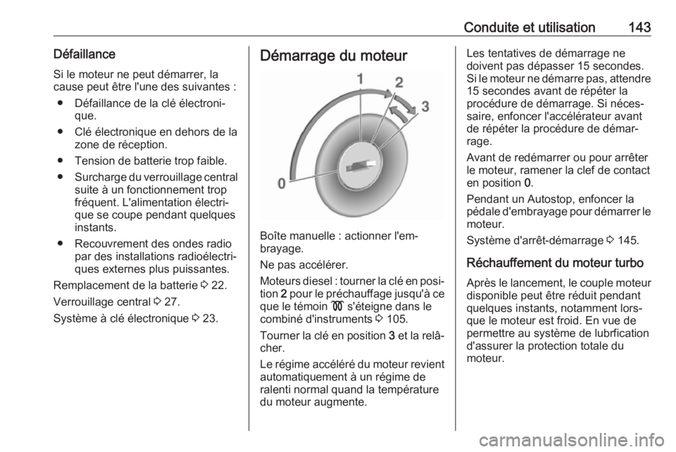 OPEL VIVARO B 2018.5 Manuel dutilisation (in French) Conduite et utilisation143DéfaillanceSi le moteur ne peut démarrer, la
cause peut être l'une des suivantes :
● Défaillance de la clé électroni‐ que.
● Clé électronique en dehors de l OPEL VIVARO B 2018.5 Manuel dutilisation (in French) Conduite et utilisation143DéfaillanceSi le moteur ne peut démarrer, la
cause peut être l'une des suivantes :
● Défaillance de la clé électroni‐ que.
● Clé électronique en dehors de l