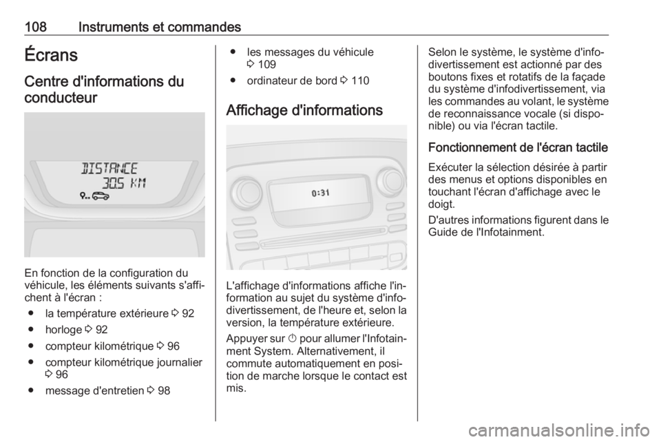 OPEL VIVARO B 2019 Manuel dutilisation (in French) 108Instruments et commandesÉcransCentre d'informations du
conducteur
En fonction de la configuration du
véhicule, les éléments suivants s'affi‐
chent à l'écran :
● la températur OPEL VIVARO B 2019 Manuel dutilisation (in French) 108Instruments et commandesÉcransCentre d'informations du
conducteur
En fonction de la configuration du
véhicule, les éléments suivants s'affi‐
chent à l'écran :
● la températur