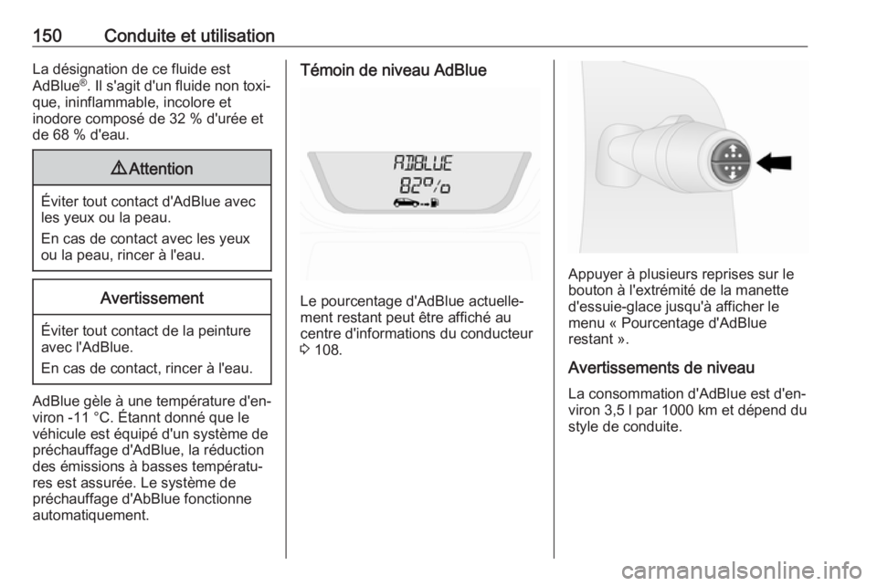 OPEL VIVARO B 2019 Manuel dutilisation (in French) 150Conduite et utilisationLa désignation de ce fluide est
AdBlue ®
. Il s'agit d'un fluide non toxi‐
que, ininflammable, incolore et
inodore composé de 32 % d'urée et
de 68 % d'e OPEL VIVARO B 2019 Manuel dutilisation (in French) 150Conduite et utilisationLa désignation de ce fluide est
AdBlue ®
. Il s'agit d'un fluide non toxi‐
que, ininflammable, incolore et
inodore composé de 32 % d'urée et
de 68 % d'e
