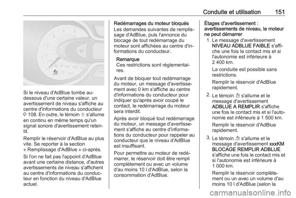 OPEL VIVARO B 2019 Manuel dutilisation (in French) Conduite et utilisation151
Si le niveau d'AdBlue tombe au-
dessous d'une certaine valeur, un
avertissement de niveau s'affiche au centre d'informations du conducteur
3 108 . En outre, OPEL VIVARO B 2019 Manuel dutilisation (in French) Conduite et utilisation151
Si le niveau d'AdBlue tombe au-
dessous d'une certaine valeur, un
avertissement de niveau s'affiche au centre d'informations du conducteur
3 108 . En outre,