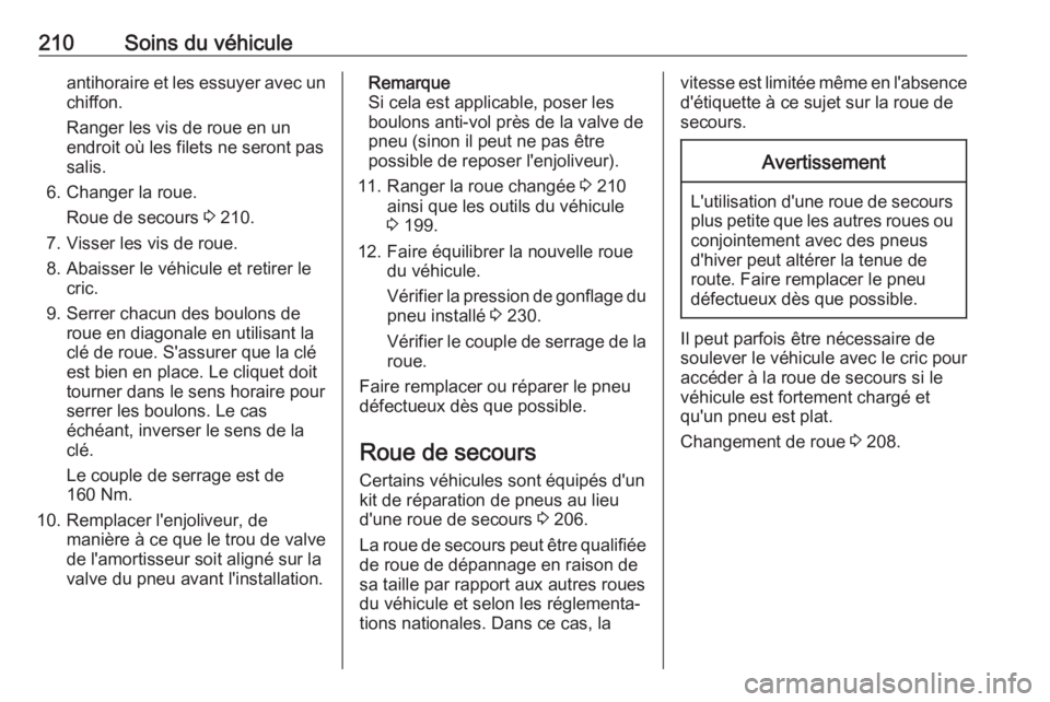 OPEL VIVARO B 2019 Manuel dutilisation (in French) 210Soins du véhiculeantihoraire et les essuyer avec unchiffon.
Ranger les vis de roue en un
endroit où les filets ne seront pas
salis.
6. Changer la roue. Roue de secours 3 210.
7. Visser les vis d OPEL VIVARO B 2019 Manuel dutilisation (in French) 210Soins du véhiculeantihoraire et les essuyer avec unchiffon.
Ranger les vis de roue en un
endroit où les filets ne seront pas
salis.
6. Changer la roue. Roue de secours 3 210.
7. Visser les vis d