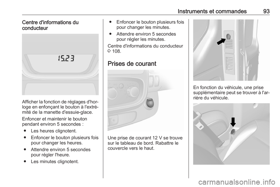 OPEL VIVARO B 2019 Manuel dutilisation (in French) Instruments et commandes93Centre d'informations du
conducteur
Afficher la fonction de réglages d'hor‐ loge en enfonçant le bouton à l'extré‐mité de la manette d'essuie-glace.
OPEL VIVARO B 2019 Manuel dutilisation (in French) Instruments et commandes93Centre d'informations du
conducteur
Afficher la fonction de réglages d'hor‐ loge en enfonçant le bouton à l'extré‐mité de la manette d'essuie-glace.