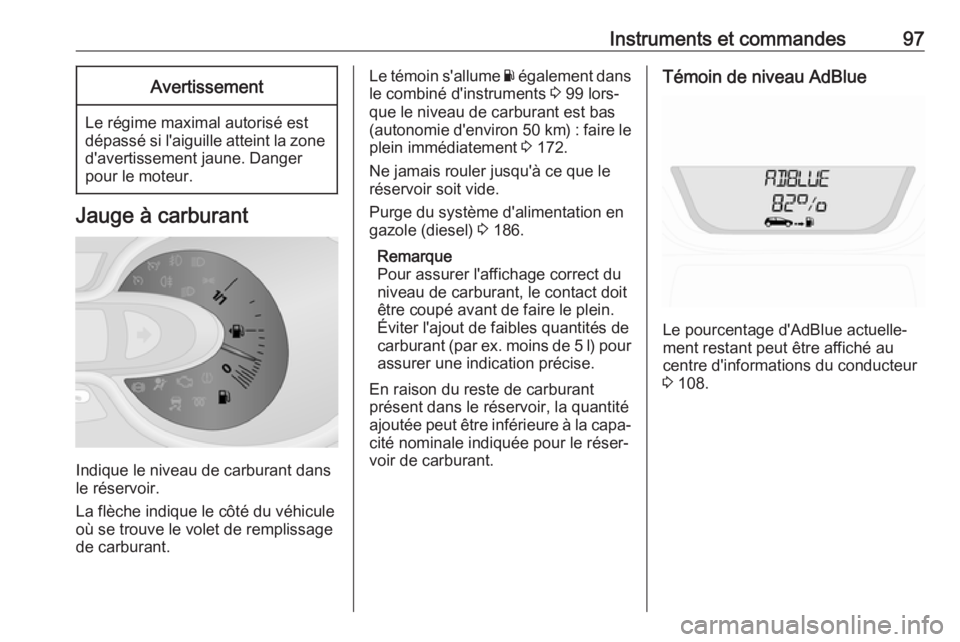 OPEL VIVARO B 2019 Manuel dutilisation (in French) Instruments et commandes97Avertissement
Le régime maximal autorisé est
dépassé si l'aiguille atteint la zone d'avertissement jaune. Danger
pour le moteur.
Jauge à carburant
Indique le niv OPEL VIVARO B 2019 Manuel dutilisation (in French) Instruments et commandes97Avertissement
Le régime maximal autorisé est
dépassé si l'aiguille atteint la zone d'avertissement jaune. Danger
pour le moteur.
Jauge à carburant
Indique le niv