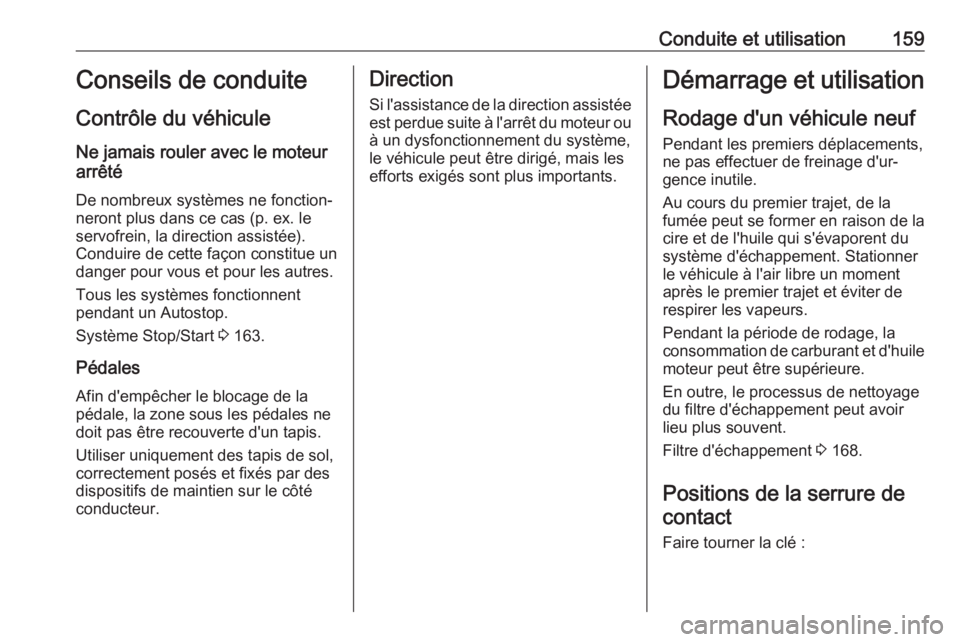 OPEL VIVARO C 2020 Manuel dutilisation (in French) Conduite et utilisation159Conseils de conduiteContrôle du véhicule
Ne jamais rouler avec le moteur
arrêté
De nombreux systèmes ne fonction‐
neront plus dans ce cas (p. ex. le
servofrein, la dir OPEL VIVARO C 2020 Manuel dutilisation (in French) Conduite et utilisation159Conseils de conduiteContrôle du véhicule
Ne jamais rouler avec le moteur
arrêté
De nombreux systèmes ne fonction‐
neront plus dans ce cas (p. ex. le
servofrein, la dir