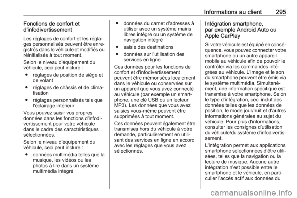 OPEL VIVARO C 2020  Manuel dutilisation (in French) Informations au client295Fonctions de confort et
d'infodivertissement
Les réglages de confort et les régla‐
ges personnalisés peuvent être enre‐
gistrés dans le véhicule et modifiés ou
