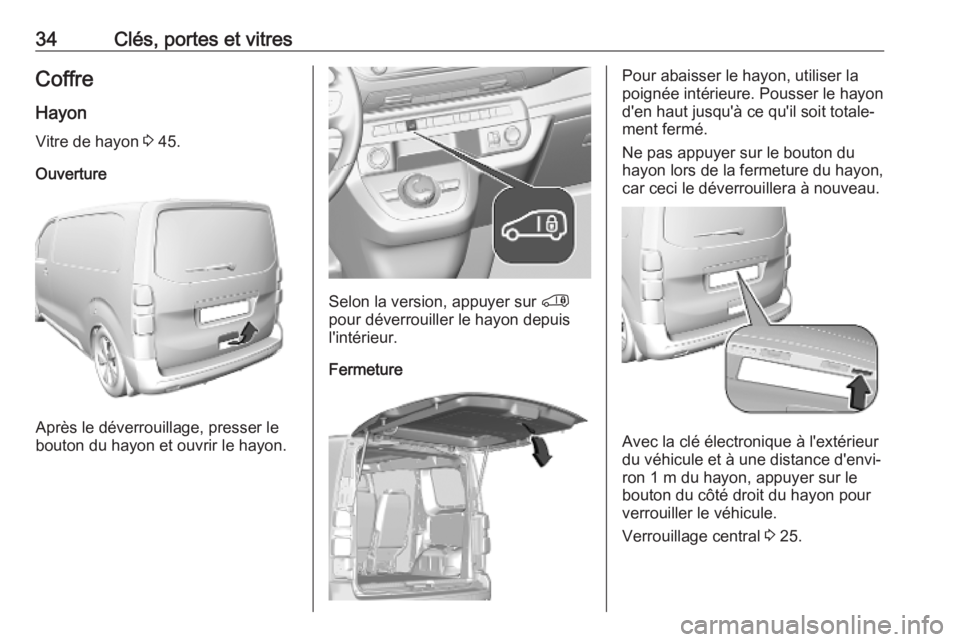OPEL VIVARO C 2020 Manuel dutilisation (in French) 34Clés, portes et vitresCoffreHayonVitre de hayon 3 45.
Ouverture
Après le déverrouillage, presser le
bouton du hayon et ouvrir le hayon.
Selon la version, appuyer sur '
pour déverrouiller l OPEL VIVARO C 2020 Manuel dutilisation (in French) 34Clés, portes et vitresCoffreHayonVitre de hayon 3 45.
Ouverture
Après le déverrouillage, presser le
bouton du hayon et ouvrir le hayon.
Selon la version, appuyer sur '
pour déverrouiller l