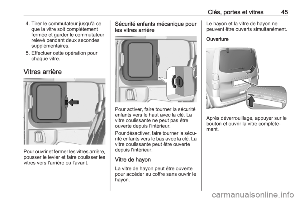 OPEL VIVARO C 2020 Manuel dutilisation (in French) Clés, portes et vitres454. Tirer le commutateur jusqu'à ceque la vitre soit complètement
fermée et garder le commutateur
relevé pendant deux secondes
supplémentaires.
5. Effectuer cette opé OPEL VIVARO C 2020 Manuel dutilisation (in French) Clés, portes et vitres454. Tirer le commutateur jusqu'à ceque la vitre soit complètement
fermée et garder le commutateur
relevé pendant deux secondes
supplémentaires.
5. Effectuer cette opé
