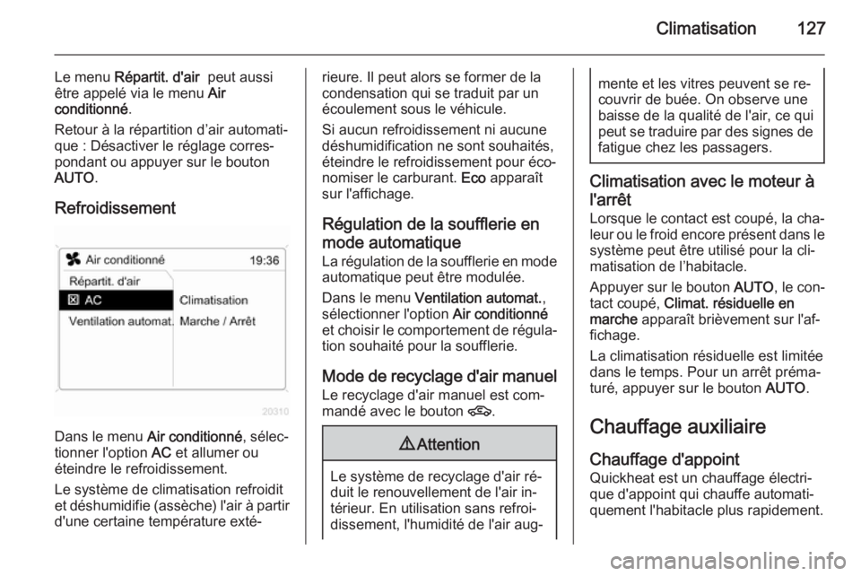OPEL ZAFIRA B 2014  Manuel dutilisation (in French) Climatisation127
Le menu Répartit. d'air   peut aussi
être appelé via le menu  Air
conditionné .
Retour à la répartition d’air automati‐ que : Désactiver le réglage corres‐
pondant o