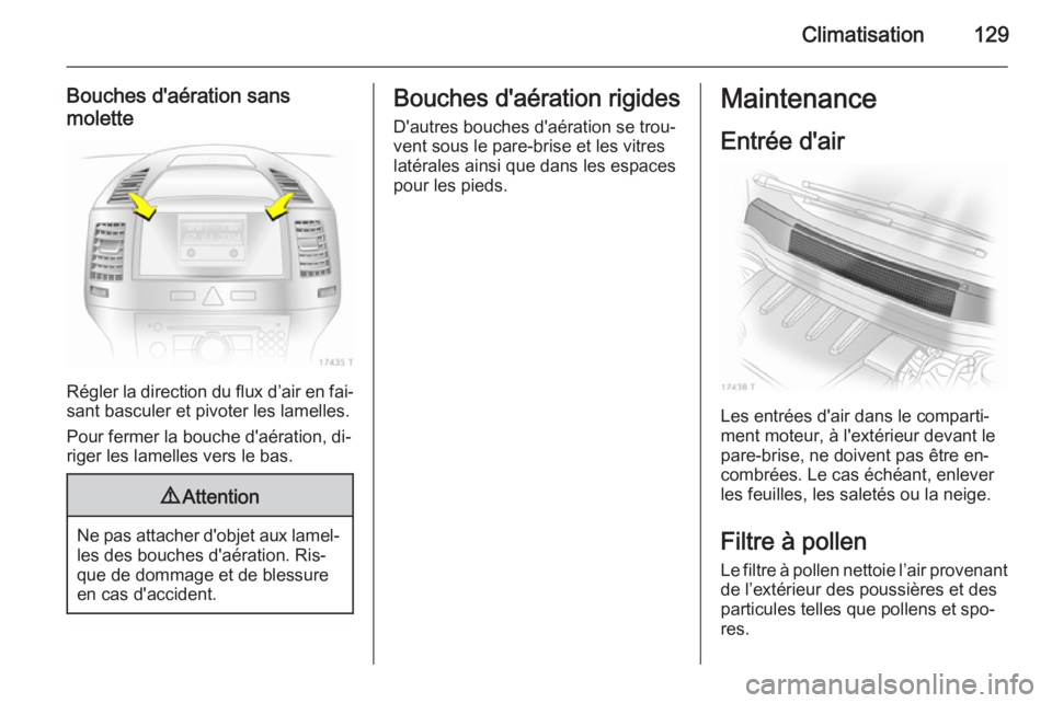OPEL ZAFIRA B 2014 Manuel dutilisation (in French) Climatisation129
Bouches d'aération sans
molette
Régler la direction du flux d’air en fai‐
sant basculer et pivoter les lamelles.
Pour fermer la bouche d'aération, di‐
riger les lamel OPEL ZAFIRA B 2014 Manuel dutilisation (in French) Climatisation129
Bouches d'aération sans
molette
Régler la direction du flux d’air en fai‐
sant basculer et pivoter les lamelles.
Pour fermer la bouche d'aération, di‐
riger les lamel