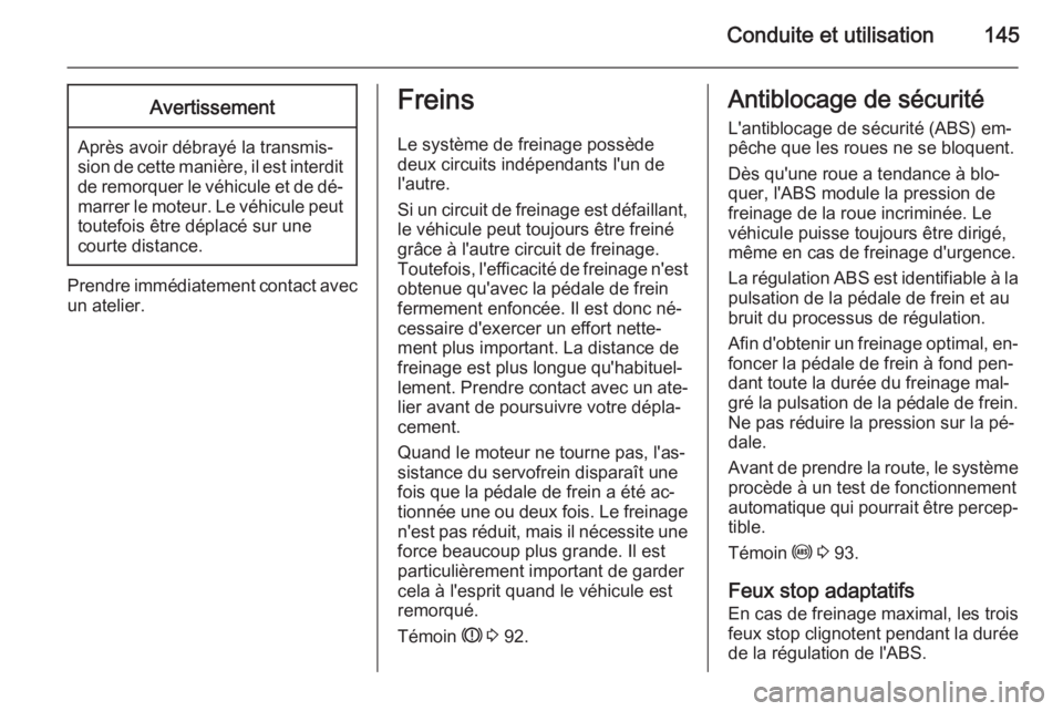 OPEL ZAFIRA B 2014 Manuel dutilisation (in French) Conduite et utilisation145Avertissement
Après avoir débrayé la transmis‐
sion de cette manière, il est interdit
de remorquer le véhicule et de dé‐ marrer le moteur. Le véhicule peut toutefo OPEL ZAFIRA B 2014 Manuel dutilisation (in French) Conduite et utilisation145Avertissement
Après avoir débrayé la transmis‐
sion de cette manière, il est interdit
de remorquer le véhicule et de dé‐ marrer le moteur. Le véhicule peut toutefo