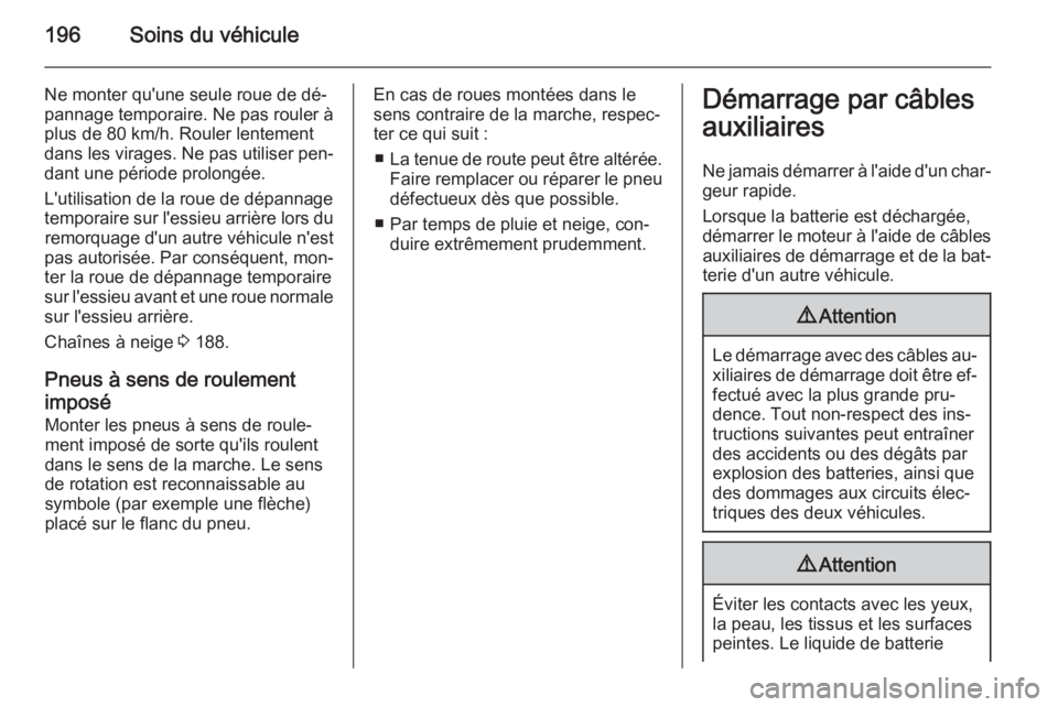 OPEL ZAFIRA B 2014 Manuel dutilisation (in French) 196Soins du véhicule
Ne monter qu'une seule roue de dé‐
pannage temporaire. Ne pas rouler à
plus de 80 km/h. Rouler lentement
dans les virages. Ne pas utiliser pen‐
dant une période prolon OPEL ZAFIRA B 2014 Manuel dutilisation (in French) 196Soins du véhicule
Ne monter qu'une seule roue de dé‐
pannage temporaire. Ne pas rouler à
plus de 80 km/h. Rouler lentement
dans les virages. Ne pas utiliser pen‐
dant une période prolon