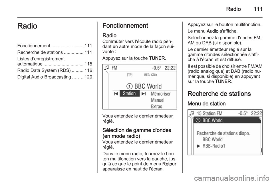 OPEL ZAFIRA B 2014.5  Manuel multimédia (in French) Radio111RadioFonctionnement.........................111
Recherche de stations ...............111
Listes d’enregistrement
automatique ............................... 115
Radio Data System (RDS) .....