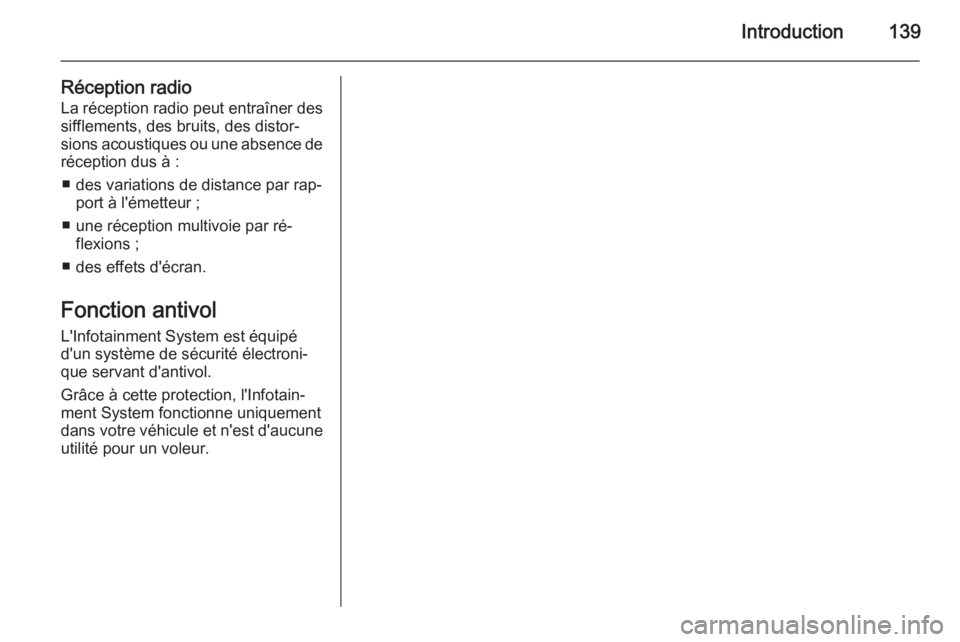 OPEL ZAFIRA B 2014.5  Manuel multimédia (in French) Introduction139
Réception radioLa réception radio peut entraîner dessifflements, des bruits, des distor‐
sions acoustiques ou une absence de réception dus à :
■ des variations de distance par
