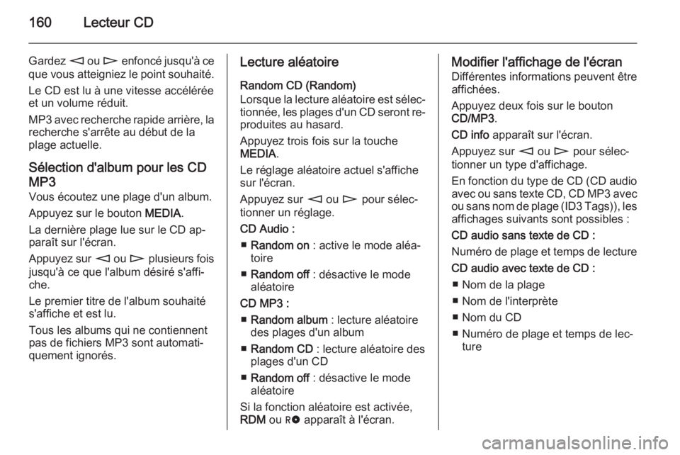 OPEL ZAFIRA B 2014.5 Manuel multimédia (in French) 160Lecteur CD
Gardez m ou n enfoncé jusqu'à ce
que vous atteigniez le point souhaité.
Le CD est lu à une vitesse accélérée
et un volume réduit.
MP3 avec recherche rapide arrière, la
rech OPEL ZAFIRA B 2014.5 Manuel multimédia (in French) 160Lecteur CD
Gardez m ou n enfoncé jusqu'à ce
que vous atteigniez le point souhaité.
Le CD est lu à une vitesse accélérée
et un volume réduit.
MP3 avec recherche rapide arrière, la
rech