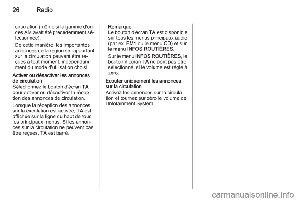 OPEL ZAFIRA B 2014.5  Manuel multimédia (in French) 26Radio
circulation (même si la gamme d'on‐
des AM avait été précédemment sé‐
lectionnée).
De cette manière, les importantes
annonces de la région se rapportant sur la circulation peu
