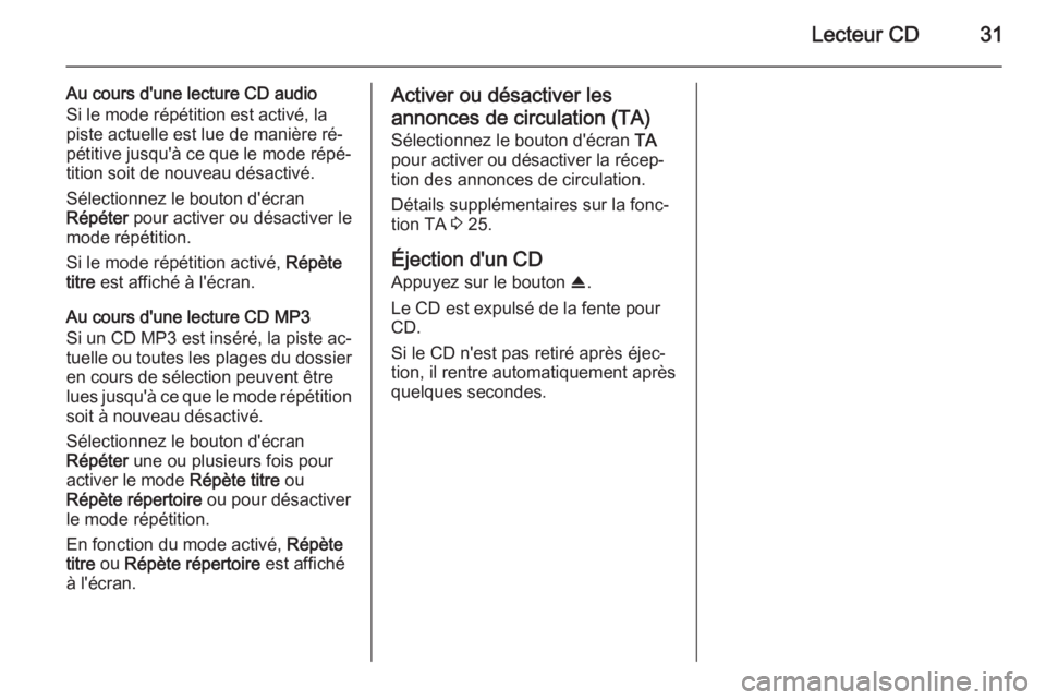 OPEL ZAFIRA B 2014.5  Manuel multimédia (in French) Lecteur CD31
Au cours d'une lecture CD audio
Si le mode répétition est activé, la
piste actuelle est lue de manière ré‐
pétitive jusqu'à ce que le mode répé‐
tition soit de nouvea