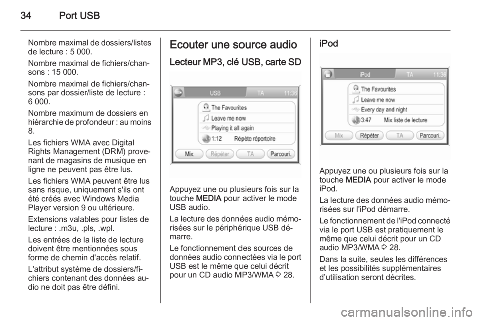 OPEL ZAFIRA B 2014.5  Manuel multimédia (in French) 34Port USB
Nombre maximal de dossiers/listesde lecture : 5 000.
Nombre maximal de fichiers/chan‐
sons : 15 000.
Nombre maximal de fichiers/chan‐
sons par dossier/liste de lecture :
6 000.
Nombre m