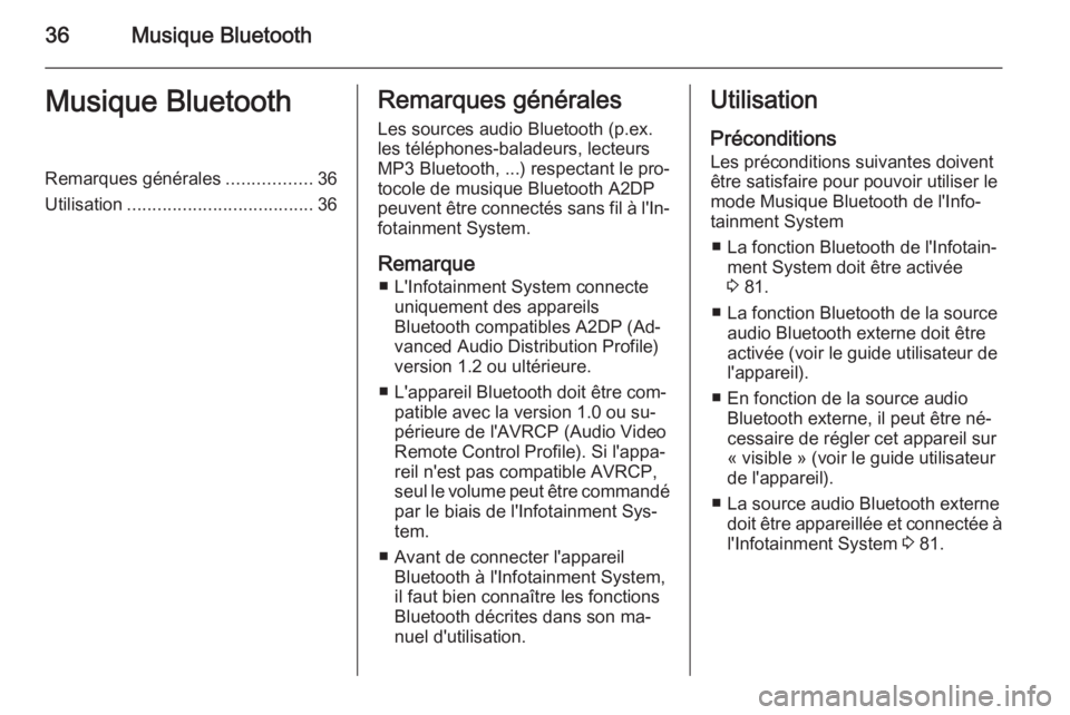 OPEL ZAFIRA B 2014.5  Manuel multimédia (in French) 36Musique BluetoothMusique BluetoothRemarques générales.................36
Utilisation ..................................... 36Remarques générales
Les sources audio Bluetooth (p.ex.
les téléphon