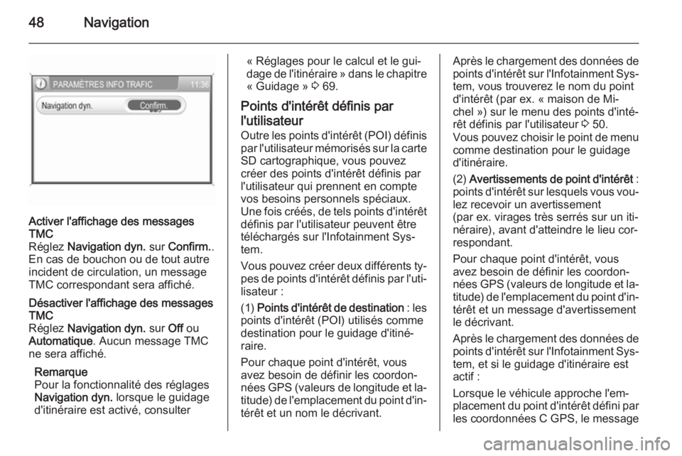 OPEL ZAFIRA B 2014.5  Manuel multimédia (in French) 48Navigation
Activer l'affichage des messages
TMC
Réglez  Navigation dyn.  sur Confirm. .
En cas de bouchon ou de tout autre
incident de circulation, un message
TMC correspondant sera affiché.D�