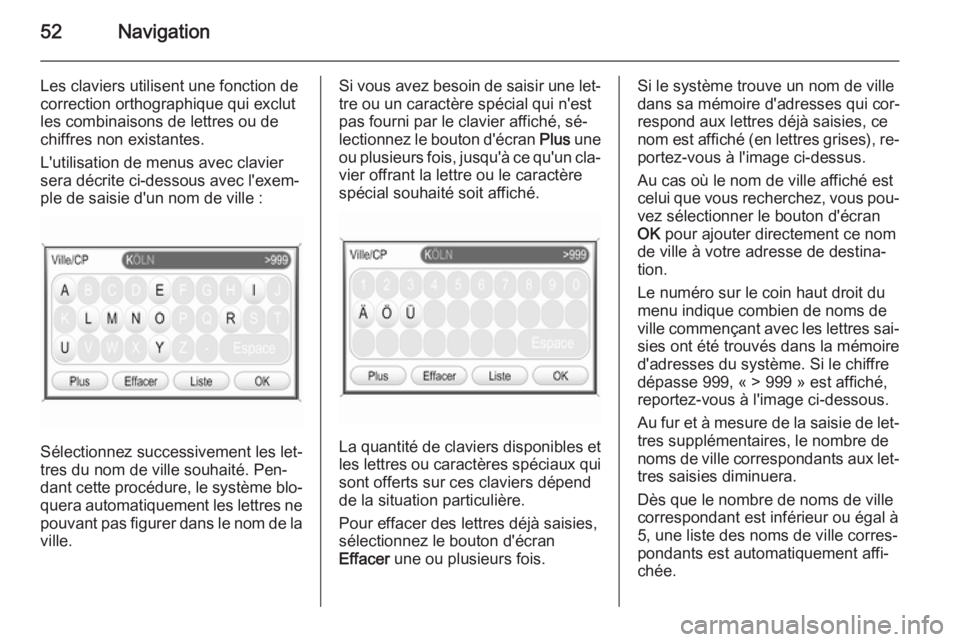 OPEL ZAFIRA B 2014.5  Manuel multimédia (in French) 52Navigation
Les claviers utilisent une fonction de
correction orthographique qui exclut
les combinaisons de lettres ou de
chiffres non existantes.
L'utilisation de menus avec clavier
sera décrit