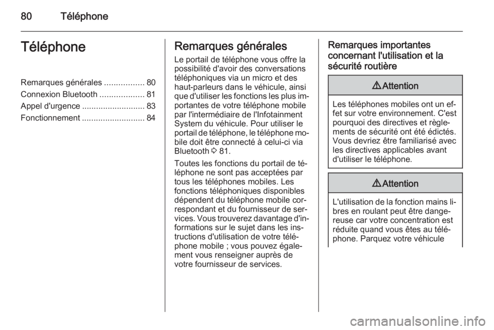 OPEL ZAFIRA B 2014.5  Manuel multimédia (in French) 80TéléphoneTéléphoneRemarques générales.................80
Connexion Bluetooth ...................81
Appel d'urgence ........................... 83
Fonctionnement ...........................