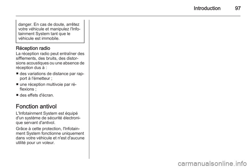 OPEL ZAFIRA B 2014.5  Manuel multimédia (in French) Introduction97danger. En cas de doute, arrêtez
votre véhicule et manipulez l'Info‐
tainment System tant que le
véhicule est immobile.
Réception radio
La réception radio peut entraîner dess