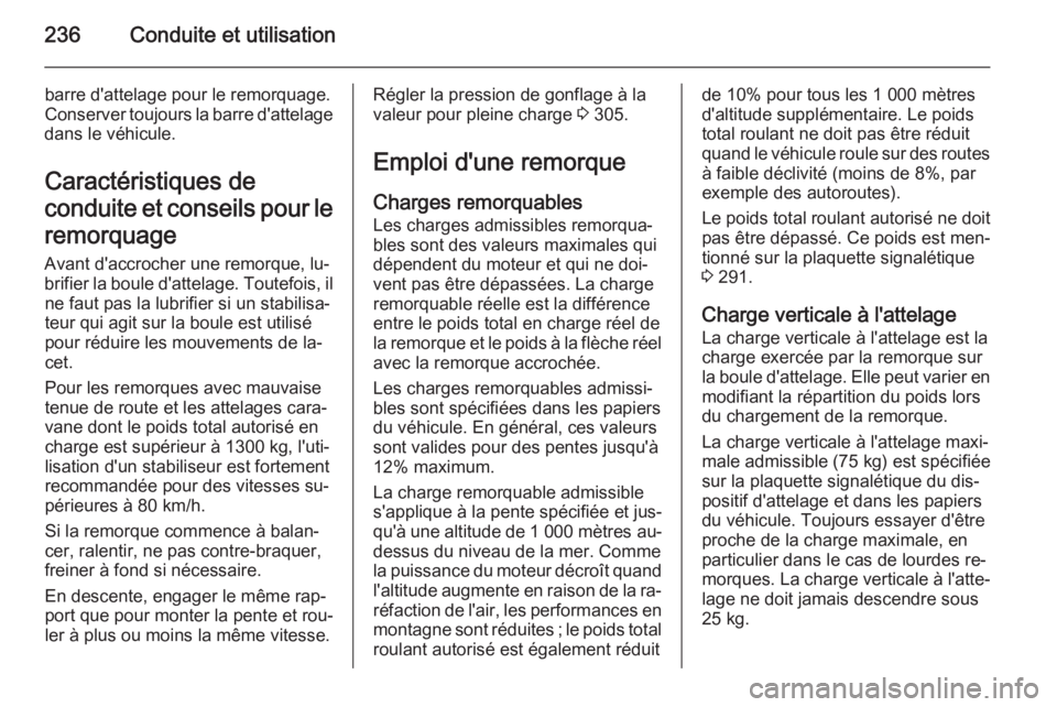 OPEL ZAFIRA C 2014 Manuel dutilisation (in French) 236Conduite et utilisation
barre d'attelage pour le remorquage.
Conserver toujours la barre d'attelage
dans le véhicule.
Caractéristiques de
conduite et conseils pour le remorquage
Avant d OPEL ZAFIRA C 2014 Manuel dutilisation (in French) 236Conduite et utilisation
barre d'attelage pour le remorquage.
Conserver toujours la barre d'attelage
dans le véhicule.
Caractéristiques de
conduite et conseils pour le remorquage
Avant d