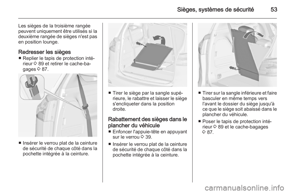 OPEL ZAFIRA C 2014 Manuel dutilisation (in French) Sièges, systèmes de sécurité53
Les sièges de la troisième rangéepeuvent uniquement être utilisés si la
deuxième rangée de sièges n'est pas
en position lounge.
Redresser les sièges ■ OPEL ZAFIRA C 2014 Manuel dutilisation (in French) Sièges, systèmes de sécurité53
Les sièges de la troisième rangéepeuvent uniquement être utilisés si la
deuxième rangée de sièges n'est pas
en position lounge.
Redresser les sièges ■